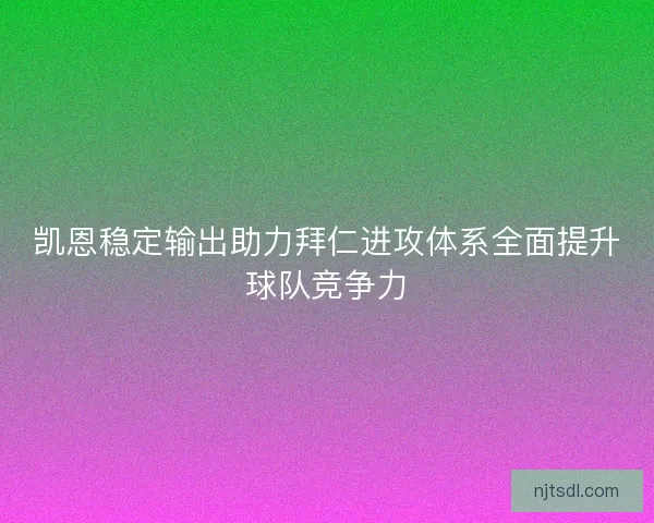 凯恩稳定输出助力拜仁进攻体系全面提升球队竞争力