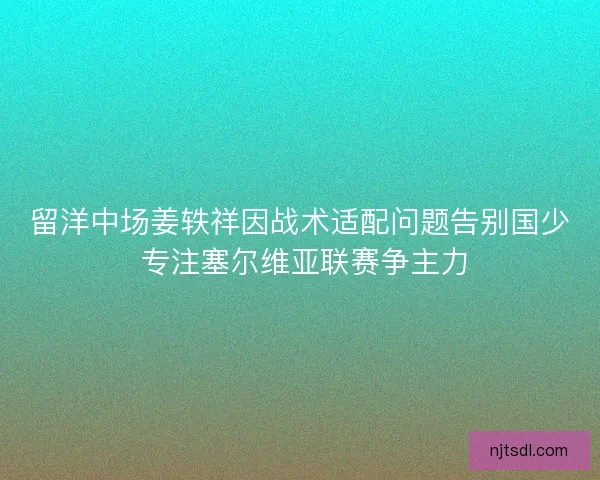 留洋中场姜轶祥因战术适配问题告别国少 专注塞尔维亚联赛争主力